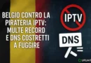 Belgio contro la pirateria IPTV: multe record e DNS costretti a fuggire