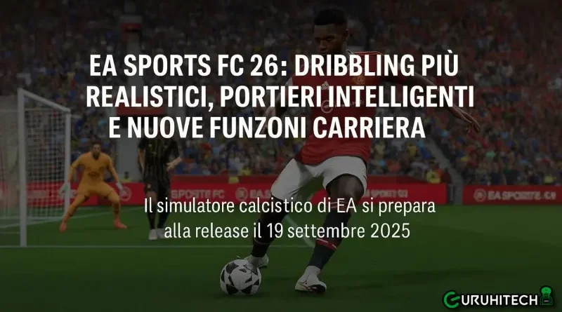 EA Sports FC 26: dribbling più realistici, portieri intelligenti e nuove funzioni carriera