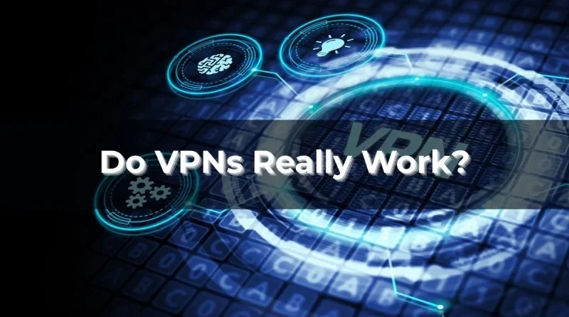Do VPNs Really Work? The Complete Truth Explained
