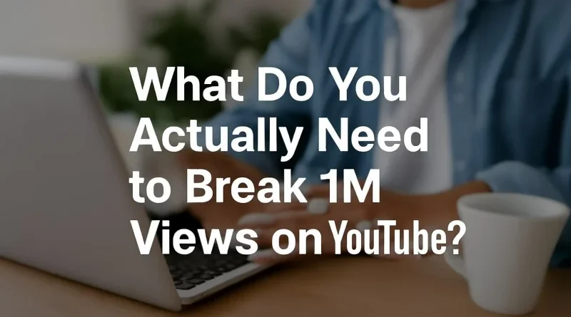 What Do You Actually Need to Break 1M Views on YouTube?