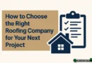 How to Choose the Right Roofing Company for Your Next Project
