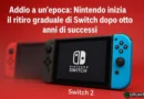 Addio a un’epoca: Nintendo inizia il ritiro graduale di Switch dopo otto anni di successi