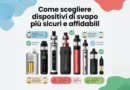 Come scegliere dispositivi di svapo più sicuri e affidabili
