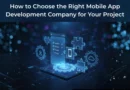 How to Choose the Right Mobile App Development Company for Your Project