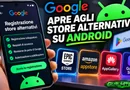Google apre agli store alternativi su Android, ma chiede 10.000 dollari all’anno: ecco cosa cambia